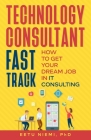 Technology Consultant Fast Track: How to Get Your Dream Job in IT Consulting Cover Image