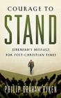 Courage to Stand: Jeremiah's Message for Post-Christian Times By Philip Graham Ryken Cover Image