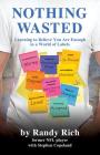 Nothing Wasted: Learning to Believe You Are Enough in a World of Labels By Randy Rich, Stephen Copeland (Editor) Cover Image