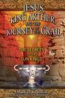 Jesus, King Arthur, and the Journey of the Grail: The Secrets of the Sun Kings By Maurice Cotterell Cover Image
