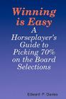 Winning Is Easy: A Horseplayer's Guide To Picking 70% On The Board Selections Cover Image