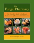 The Fungal Pharmacy: The Complete Guide to Medicinal Mushrooms and Lichens of North America By Robert Rogers, Solomon P. Wasser (Foreword by) Cover Image