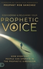 Discovering and Releasing Your Prophetic Voice: How Everyday People Can Operate in the Prophetic Dimension By Prophet Rob Sanchez, David Diga Hernandez (Foreword by) Cover Image