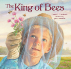 The King of Bees By Lester L. Laminack, Jim LaMarche (Illustrator) Cover Image