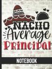 Nacho Average Principal - Notebook: College Ruled Composition Notebook With Fun Cover Design - Great For School Principals By Hj Designs Cover Image