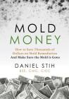 Mold Money: How to Save Thousands of Dollars on Mold Redmediation and Make Sure the Mold is Gone By Daniel P. Stih Cover Image