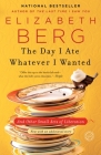 The Day I Ate Whatever I Wanted: And Other Small Acts of Liberation By Elizabeth Berg Cover Image