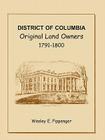 District of Columbia: Original Land Owners, 1791-1800 By Wesley E. Pippenger Cover Image