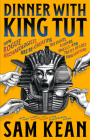 Dinner with King Tut: How Rogue Archaeologists Are Re-creating the Sights, Sounds, Smells, and Tastes of Lost Civilizations By Sam Kean Cover Image