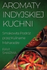 Aromaty Indyjskiej Kuchni: Smakowita Podróż przez Kulinarne Maharadże Cover Image