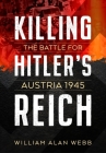 Killing Hitler's Reich: The Battle for Austria 1945 Cover Image