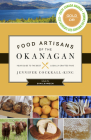 Food Artisans of the Okanagan: Your Guide to the Best Locally Crafted Fare By Jennifer Cockrall-King Cover Image