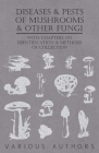Diseases and Pests of Mushrooms and Other Fungi - With Chapters on Disease, Insects, Sanitation and Pest Control By Various Cover Image