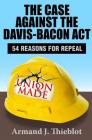 The Case Against the Davis-Bacon Act: Fifty-Four Reasons for Repeal By Armand J. Thieblot Cover Image