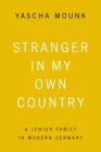 Stranger in My Own Country: A Jewish Family in Modern Germany By Yascha Mounk Cover Image