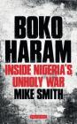 Boko Haram: Inside Nigeria's Unholy War By Mike Smith Cover Image