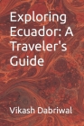 Exploring Ecuador: A Traveler's Guide By Vikash Dabriwal Cover Image