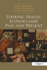 Striking Images, Iconoclasms Past and Present By Stacy Boldrick (Editor), Leslie Brubaker (Editor), Richard Clay (Editor) Cover Image