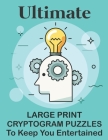Ultimate Large Print Cryptogram Puzzles To Keep You Entertained: Ultimate Cryptograms Puzzles To Keep You Entertained and Sharpen Your Mind. Best Cryp By Maya Printing Press Cover Image