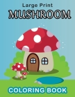 Large Print Mushroom Coloring Book: 40 Beautiful Coloring Book Of Mushroom Designs For Adults Relaxation with Stress Relieving Designs Cover Image