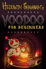 Voodoo for Beginners: The Complete Step-by-Step Guide to Get Success, Protection, Love, Health and Revenge by Starting to Perform your First By Heddwyn Shaaman Cover Image