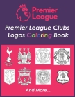 Premier League Clubs Logos Coloring Book: A soccer coloring book for all you soccer fans, for Adults and Kids, Up To +25 ranked teams in the Premier L Cover Image