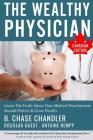 The Wealthy Physician - Canadian Edition: Learn The Truth About How Medical Practitioners Should Protect & Grow Wealth By Douglas Guest, Antoine Rempp, B. Chase Chandler Cover Image