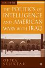 The Politics of Intelligence and American Wars with Iraq (Middle East in Focus) By O. Seliktar Cover Image