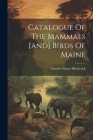 Catalogue Of The Mammals [and] Birds Of Maine Cover Image