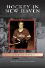 Hockey in New Haven By Heather Bernardi, Kevin Tennyson Cover Image