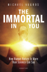 The Immortal in You: How Human Nature Is More Than Science Can Say Cover Image