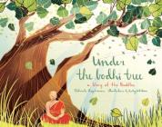 Under the Bodhi Tree: A Story of the Buddha By Deborah Hopkinson, Kailey Whitman (Illustrator) Cover Image