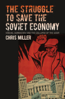 The Struggle to Save the Soviet Economy: Mikhail Gorbachev and the Collapse of the USSR (New Cold War History) By Chris Miller Cover Image