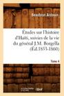 Études Sur l'Histoire d'Haïti Suivies de la Vie Du Général J.-M. Borgella. Tome 4 (Éd.1853-1860) Cover Image