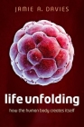 Life Unfolding: How the Human Body Creates Itself By Jamie A. Davies Cover Image