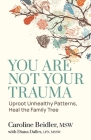 You Are Not Your Trauma: Uproot Unhealthy Patterns, Heal the Family Tree By Caroline Beidler, Diana Dalles Cover Image