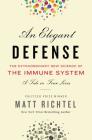 An Elegant Defense: The Extraordinary New Science of the Immune System: A Tale in Four Lives By Matt Richtel Cover Image