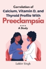 Correlation of Calcium, Vitamin D, and Thyroid Profile With Preeclampsia: a Study Cover Image