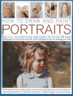 How to Draw and Paint Portraits: Learn How to Draw People Through Taught Example, with More Than 400 Superb Photographs and Practical Exercises, Each By Sare Hoggett Cover Image