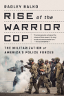 Rise of the Warrior Cop: The Militarization of America's Police Forces By Radley Balko Cover Image