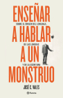 Enseñar a Hablar a Un Monstruo: Sobre El Origen del Lenguaje, de Las Lenguas Y de la Escritura By José C. Vales Cover Image