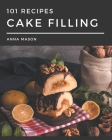 101 Cake Filling Recipes: Cake Filling Cookbook - Your Best Friend Forever By Anna Mason Cover Image