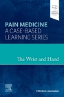The Wrist and Hand: Pain Medicine: A Case-Based Learning Series Cover Image