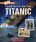 Four Days on The Titanic (A True Book: The Titanic) (A True Book (Relaunch)) By Laura McClure Anastasia Cover Image
