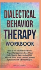 Dialectical Behavior Therapy Workbook: How to win Trauma and Worry, Anger Management, Boost Your Self-Esteem, Overcoming PTSD, Reduce stress, Panic, a Cover Image