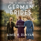 The School for German Brides: A Novel of World War II By Aimie K. Runyan, Kathleen Gati (Read by), Cassandra Campbell (Read by) Cover Image