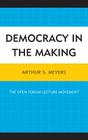 Democracy in the Making: The Open Forum Lecture Movement By Arthur S. Meyers Cover Image