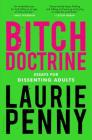 Bitch Doctrine: Essays for Dissenting Adults By Laurie Penny Cover Image