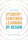Student-Centered Learning by Design By Jacquelyn Whiting Cover Image