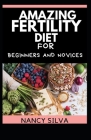 Amazing Fertility Diet for Beginners and Novices By Nancy Silva Cover Image